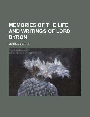 Memories of the Life and Writings of Lord Byron - Clinton, George