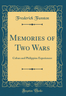 Memories of Two Wars: Cuban and Philippine Experiences (Classic Reprint)