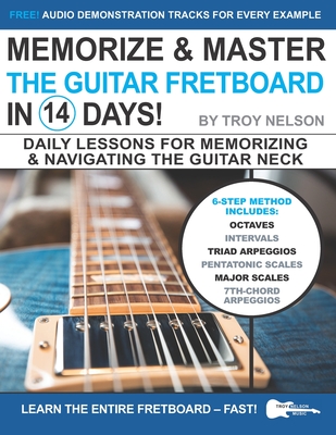 Memorize & Master the Guitar Fretboard in 14 Days: Daily Lessons for Memorizing & Navigating the Guitar Neck - Nelson, Troy