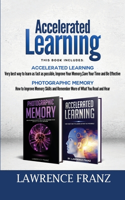 Memory: 2 Manuscripts: Photographic Memory Improve Memory Skills and Accelerated Learning very best way to learn as fast as possible - Franz, Lawrence