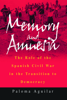 Memory and Amnesia: The Role of the Spanish Civil War in the Transition to Democracy - Aguilar, Paloma