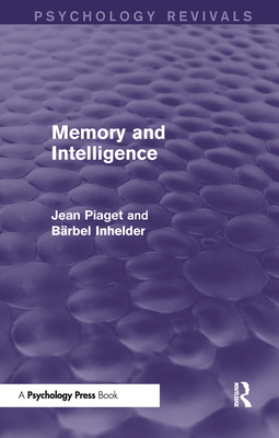 Memory and Intelligence (Psychology Revivals) - Piaget, Jean, and Inhelder, Brbel