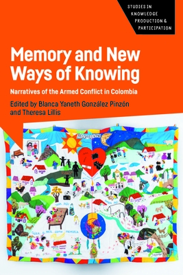 Memory and New Ways of Knowing: Narratives of the Armed Conflict in Colombia - Gonzlez Pinzn, Blanca Yaneth (Editor), and Lillis, Theresa (Editor)