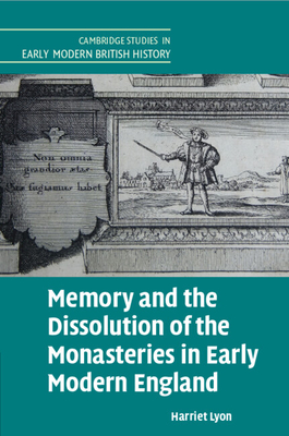 Memory and the Dissolution of the Monasteries in Early Modern England - Lyon, Harriet