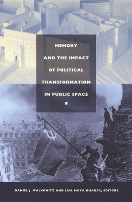 Memory and the Impact of Political Transformation in Public Space - Walkowitz, Daniel J (Editor), and Knauer, Lisa Maya (Editor)