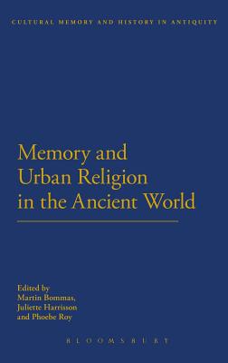 Memory and Urban Religion in the Ancient World - Bommas, Martin, Dr. (Editor), and Harrisson, Juliette, Dr. (Editor), and Roy, Phoebe (Editor)