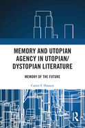 Memory and Utopian Agency in Utopian/Dystopian Literature: Memory of the Future
