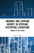 Memory and Utopian Agency in Utopian/Dystopian Literature: Memory of the Future