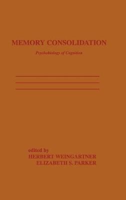 Memory Consolidation: Psychobiology of Cognition - Weingartner, H (Editor), and Parker, E S (Editor)