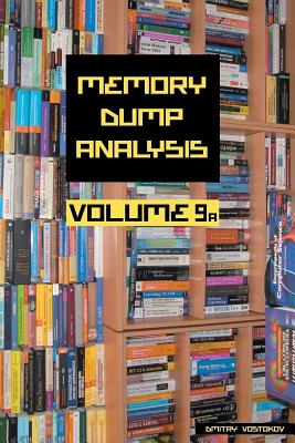 Memory Dump Analysis Anthology - Vostokov, Dmitry, and Software Diagnostics Institute
