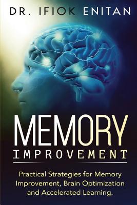 Memory Improvement: Practical Strategies for Memory Improvement, Brain Optimization and Accelerated Learning. - Kynaston, Herman, and Enitan, Ifiok, Dr.