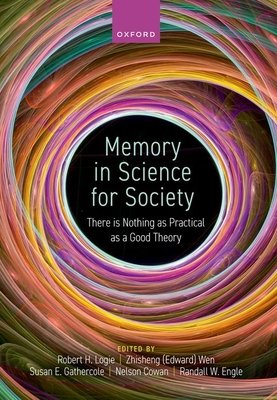 Memory in Science for Society: There Is Nothing as Practical as a Good Theory - Logie, Robert (Editor), and Cowan, Nelson (Editor), and Gathercole, Susan (Editor)
