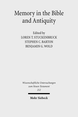 Memory in the Bible and Antiquity: The Fifth Durham-Tubingen Research Symposium (Durham, September 2004) - Stuckenbruck, Loren T (Editor), and Barton, Stephen C (Editor), and Wold, Benjamin G (Editor)