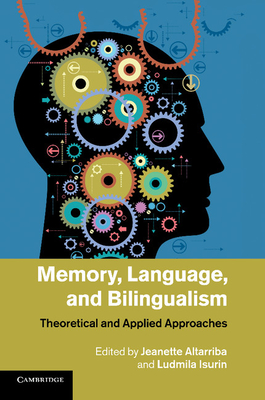 Memory, Language, and Bilingualism: Theoretical and Applied Approaches - Altarriba, Jeanette (Editor), and Isurin, Ludmila (Editor)