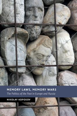 Memory Laws, Memory Wars: The Politics of the Past in Europe and Russia - Koposov, Nikolay