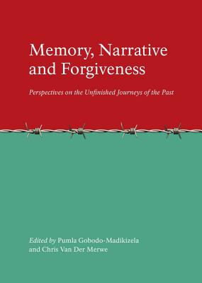 Memory, Narrative and Forgiveness: Perspectives on the Unfinished Journeys of the Past - Gobodo-Madikizela, Pumla (Editor), and Merwe, Chris N Van Der (Editor)