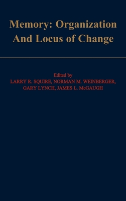 Memory: Organization and Locus of Change - Squire, Larry R (Editor), and Weinberger, Norman M (Editor), and Lynch, Gary (Editor)