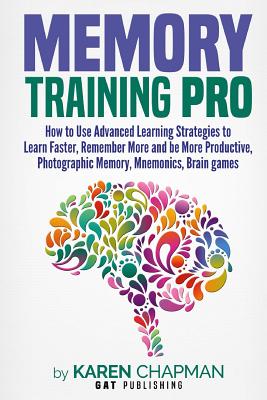 Memory Training Pro: How to Use Advanced Learning Strategies to Learn Faster, Remember More and Be More Productive, Photographic Memory, Mnemonics, Brain Games - Chapman, Karen