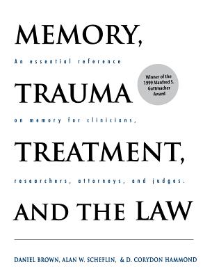 Memory, Trauma Treatment, and the Law: An Essential Reference on Memory for Clinicians, Researchers, Attorneys, and Judges - Brown, Daniel, and Scheflin, Alan W, and Hammond, D Corydon