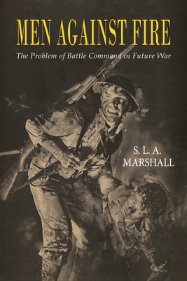 Men Against Fire: The Problem of Battle Command - Marshall, S L a