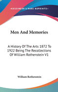 Men And Memories: A History Of The Arts 1872 To 1922 Being The Recollections Of William Rothenstein V1