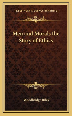 Men and Morals the Story of Ethics - Riley, Woodbridge