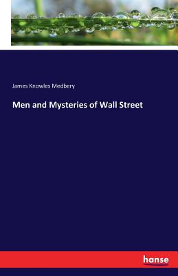 Men and Mysteries of Wall Street - Medbery, James Knowles