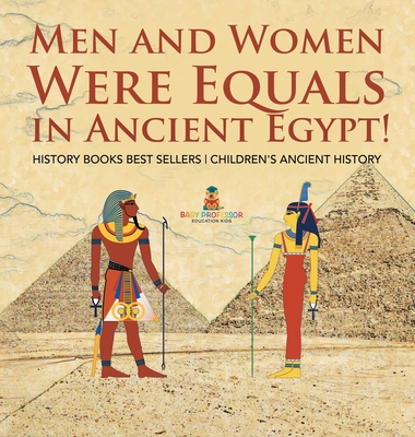 Men and Women Were Equals in Ancient Egypt! History Books Best Sellers Children's Ancient History - Baby Professor