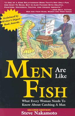 Men Are Like Fish: What Every Woman Needs to Know about Catching a Man - Nakamoto, Steve