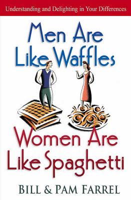 Men Are Like Waffles, Women Are Like Spaghetti - Farrel, Bill, and Farrel, Pam