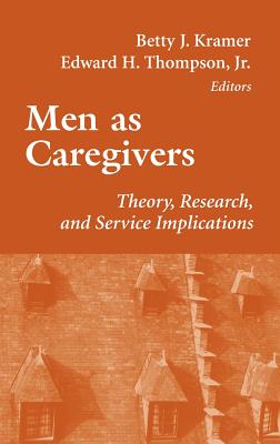 Men as Caregivers: Theory, Research, and Service Implications - Kramer, Betty, PhD (Editor), and Thompson Jr, Edward, PhD (Editor)