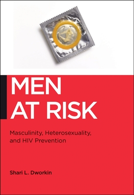 Men at Risk: Masculinity, Heterosexuality and HIV Prevention - Dworkin, Shari L