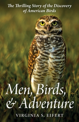 Men, Birds, and Adventure: The Thrilling Story of the Discovery of American Birds - Eifert, Virginia S