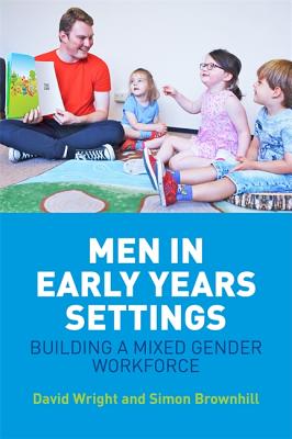 Men in Early Years Settings: Building a Mixed Gender Workforce - Wright, David, and Brownhill, Simon