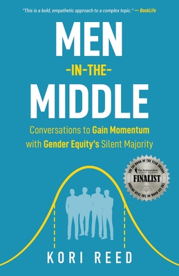 Men-in-the-Middle: Conversations to Gain Momentum with Gender Equity's Silent Majority - Reed, Kori