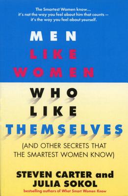 Men Like Women Who Like Themselves: (and Other Secrets That the Smartest Women Know) - Carter, Steven, and Sokol, Julia