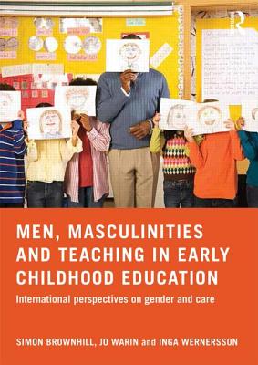 Men, Masculinities and Teaching in Early Childhood Education: International perspectives on gender and care - Brownhill, Simon (Editor), and Warin, Jo (Editor), and Wernersson, Inga (Editor)