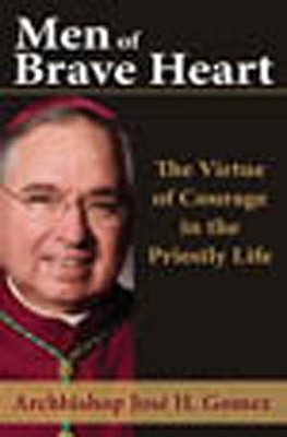 Men of Brave Heart: The Virtue of Courage in the Priestly Life - Gomez, Jose H, Archbishop