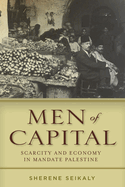 Men of Capital: Scarcity and Economy in Mandate Palestine