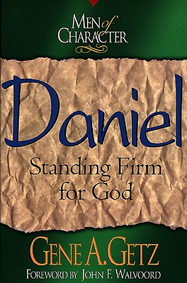 Men of Character: Daniel, Volume 10: Standing Firm for God - Getz, Gene A, Dr.