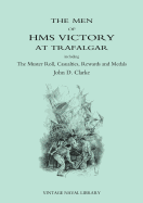 Men of HMS Victory at Trafalgar Including the Muster Roll, Casualties, Rewards and Medals
