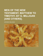 Men of the New Testament, Matthew to Timothy, by G. Milligan [And Others].