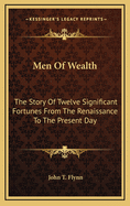 Men of Wealth: The Story of Twelve Significant Fortunes from the Renaissance to the Present Day