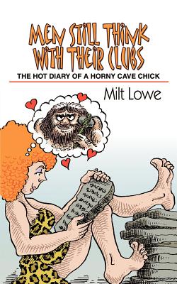 Men Still Think With Their Clubs: The hot diary of a horny cave chick - Lowe, Milt