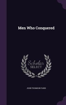 Men Who Conquered - Faris, John Thomson