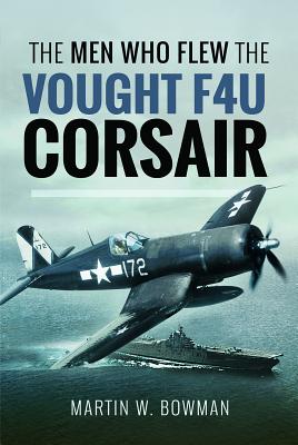 Men Who Flew Vought F4u Corsair - Bowman, Martin