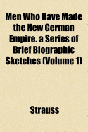 Men Who Have Made the New German Empire: A Series of Brief Biographic Sketches, Volume 2