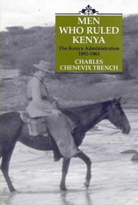 Men Who Ruled Kenya: The Kenya Administration, 1892-1963 - Trench, Charles Chenevix