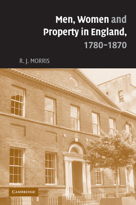 Men, Women and Property in England, 1780 1870: A Social and Economic History of Family Strategies Amongst the Leeds Middle Class - Morris, R J