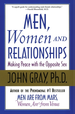 Men, Women and Relationships: Making Peace with the Opposite Sex - Gray, John, Ph.D.